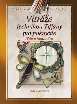 Vitráže technikou Tiffany pro pokročilé - Vendy Košková
