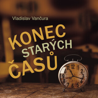 Vladislav Vančura: Konec starých časů - Vladislav Vančura, Ladislav Mrkvička - audiokniha