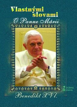 Vlastnými slovami O Panne Márii - Benedikt XVI.