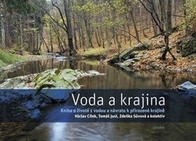 Voda a krajina - Kniha o životě s vodou a návratu k přirozené krajině - Václav Cílek,Tomáš Just,Zdenka Sůvová