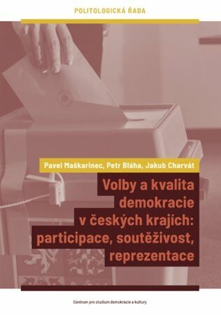 Volby a kvalita demokracie v českých krajích - Petr Bláha,Jakub Charvát,Pavel Maškarinec