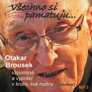 Všechno si pamatuji... Otakar Brousek vzpomíná a vypráví v kruhu své rodiny - 