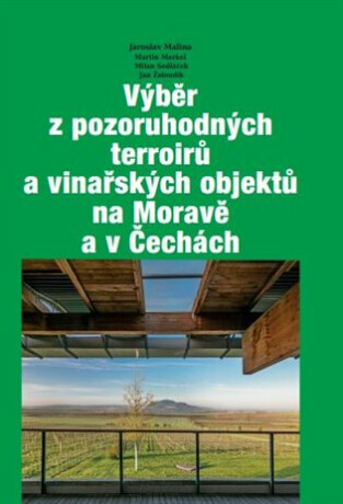 Výběr z pozoruhodných terroirů a vinařských objektů na Moravě a v Čechách - Jan Žaloudík,Jaroslav Malina,Milan Sedláček,Martin Markel
