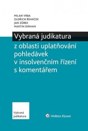 Vybraná judikatura z oblasti insolvencí - Oldřich Řeháček,Jan Zůbek,Vrba Milan,Dirhan Martin