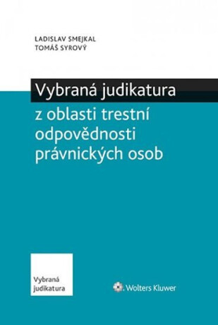 Vybraná judikatura z oblasti trestní odpovědnosti právnických osob - Ladislav Smejkal,Tomáš Syrový