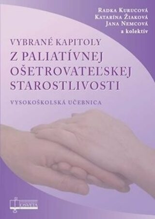 Vybrané kapitoly z paliatívnej ošetrovateľskej starostlivosti - Radka Kurucová,Jana Nemcová,Katarína Žiaková
