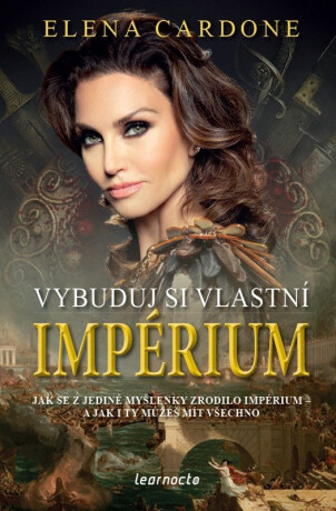 Vybuduj si vlastní impérium - Jak se z jediné myšlenky zrodilo impérium a jak i ty můžeš mít všechno - Elena Cardone