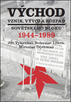Východ. Vznik, vývoj a rozpad sovětského bloku 1944-1989 - Bohuslav Litera,Miroslav Tejchman,Jiří Vykoukal