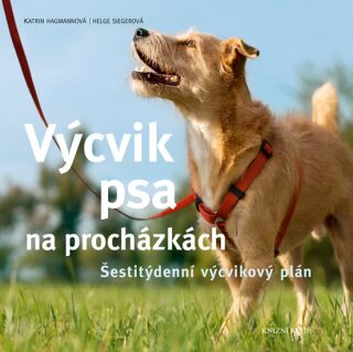 Výcvik psa na procházkách - Šestitýdenní tréninkový plán - Katrin Hagmannová,Helge Siegerová