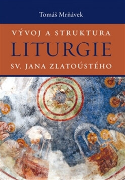 Vývoj a struktura liturgie sv. Jana Zlatoústého - Tomáš Mrňávek