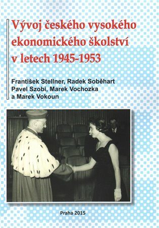 Vývoj českého vysokého ekonomického školství v letech 1945-1953 - Marek Vochozka,František Stellner,Marek Vokoun,Radek Soběhart,Pavel Szobi
