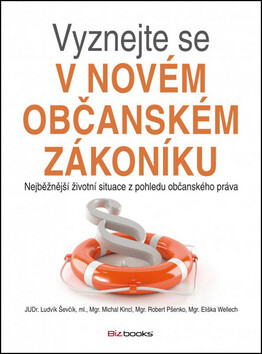 Vyznejte se v novém občanském zákoníku - Ludvík Ševčík,Eliška Wellech,Michal Kincl,Robert Pšenko