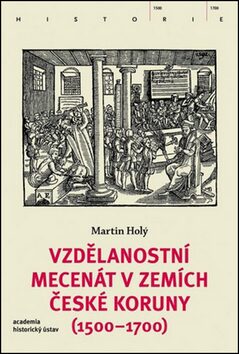 Vzdělanostní mecenát v zemích České koruny (1500-1700) - Martin Holý