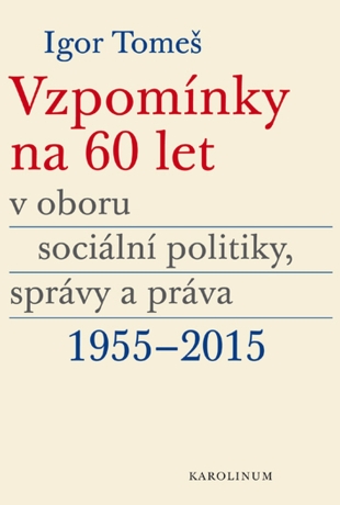 Vzpomínky na 60 let v oboru sociální politiky, správy a práva 1955–2015 - Kristina Koldinská,Igor Tomeš,Kateřina Šámalová