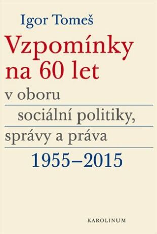 Vzpomínky na 60 let v oboru sociální politiky, správy a práva 1955-2015 - Kristina Koldinská,Igor Tomeš,Kateřina Šámalová