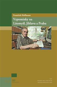 Vzpomínky na Litomyšl, Jihlavu a Prahu - František Hoffmann