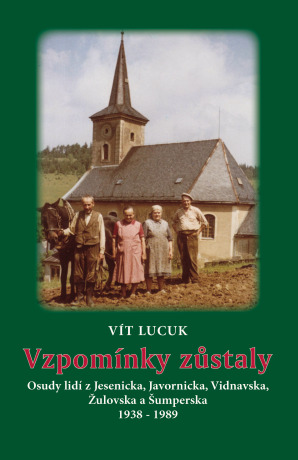 Vzpomínky zůstaly - Osudy lidí z Jesenicka, Javornicka, Vidnavska, Žulovska a Šumperska 1938 – 1989 - Vít Lucuk