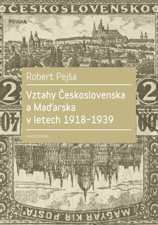 Vztahy Československa a Maďarska v letech 1918-1939 - Robert Pejša