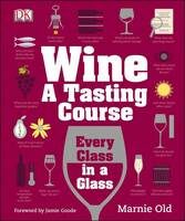 Wine: A Tasting Course: Every Class in a Glass - Marnie Old