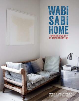 Wabi-Sabi Home: Finding beauty in imperfection - Mark Bailey,Sally Bailey