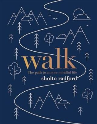 Walk : The path to more mindful life - Sholto Radford