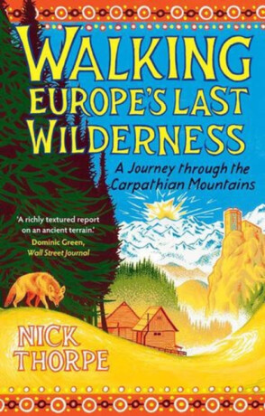 Walking Europes Last Wilderness - Nick Thorpe
