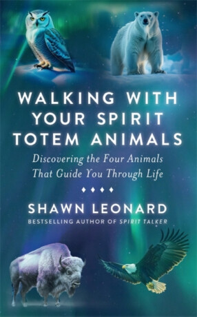 Walking with Your Spirit Totem Animals - Shawn Leonard