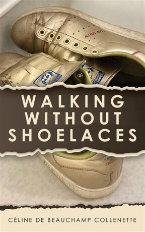 Walking Without Shoelaces - Celine de Beauchamp Collenette