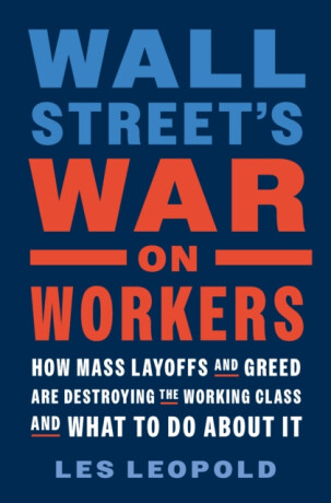 Wall Street's War on Workers - Les Leopold