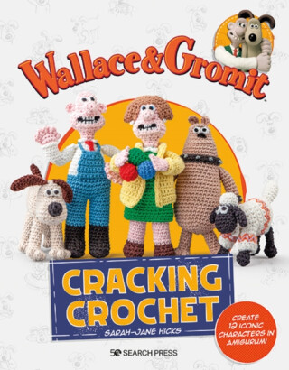 Wallace & Gromit: Cracking Crochet - Aardman,Sarah-Jane Hicks