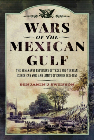 Wars of the Mexican Gulf - Benjamin J Swenson