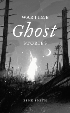 Wartime Ghost Stories - Esme Smith