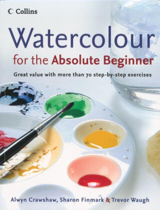 Watercolour for the Absolute Beginner - Alwyn Crawshaw,Trevor Waugh,Sharon Finmark