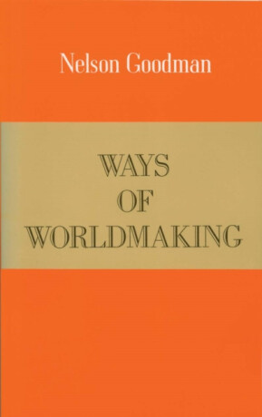 Ways of Worldmaking - Nelson Goodman