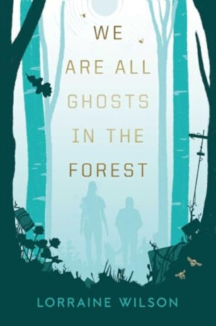We Are All Ghosts in the Forest - Lorraine Wilson