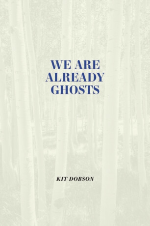 We Are Already Ghosts - Kit Dobson