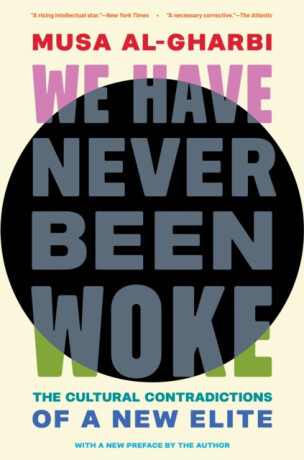 We Have Never Been Woke - Musa al-Gharbi