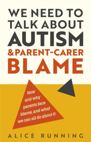 We Need to Talk About Autism and Parent-Carer Blame - Alice Running