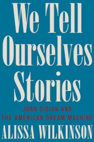We Tell Ourselves Stories - Joan Didion and the American Dream Machine - 