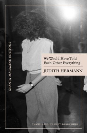 We Would Have Told Each Other Everything - Judith Hermann