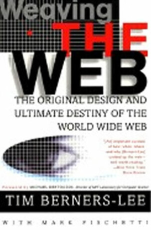 Weaving the Web: The Original Design and Ultimate Destiny of the World Wide Web - Berners-Lee Tim