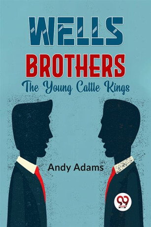 Wells Brothers the Young Cattle Kings - Andy Adams