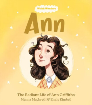 Welsh Wonders: Ann - The Radiant Life of Ann Griffiths - Menna Machreth
