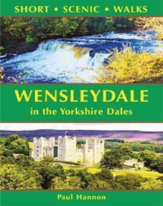 Wensleydale in the Yorkshire Dales (Short Scenic Walks) - Paul Hannon