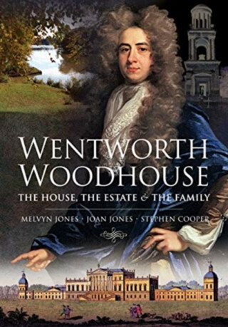 Wentworth Woodhouse: The House, the Estate and the Family - Melvyn Jones