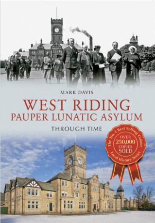 West Riding Pauper Lunatic Asylum Through Time - Mark Davis