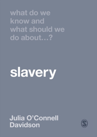 What Do We Know and What Should We Do About Slavery? - Julia O'Connell Davidson