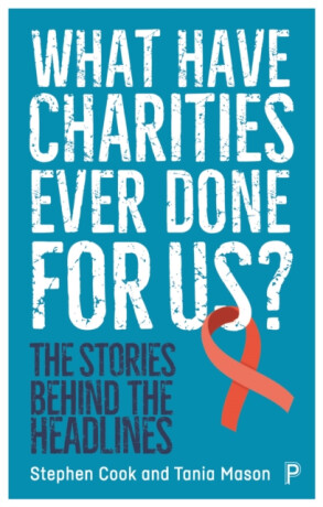 What Have Charities Ever Done for Us? â€“ The Storie s Behind the Headlines - Stephen  Cook,Tania  Mason