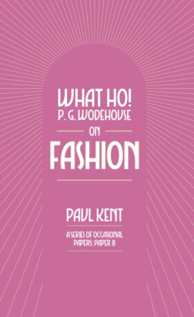 What Ho! P. G. Wodehouse on Fashion - Paul Kent