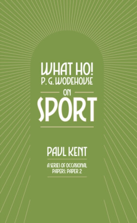 What Ho! P. G. Wodehouse on Sport - Paul Kent